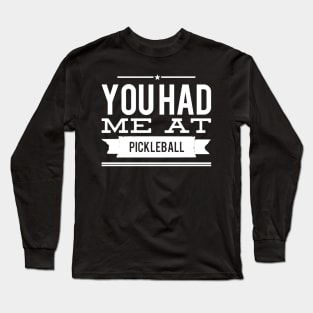 You had me at pickleball Long Sleeve T-Shirt